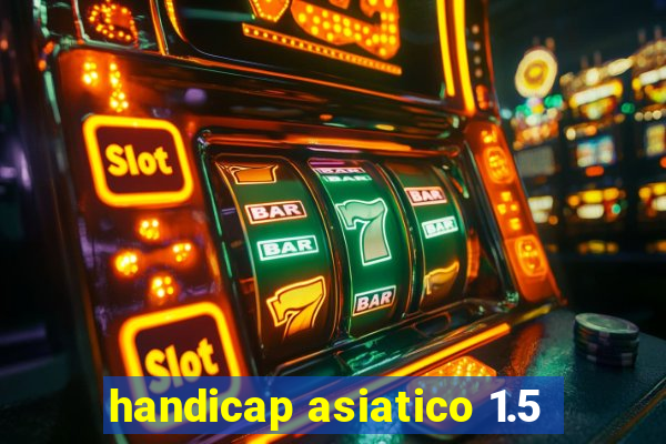 handicap asiatico 1.5